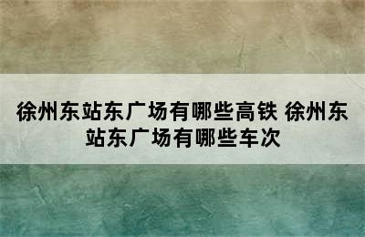 徐州东站东广场有哪些高铁 徐州东站东广场有哪些车次